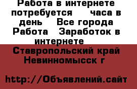 Работа в интернете,потребуется 2-3 часа в день! - Все города Работа » Заработок в интернете   . Ставропольский край,Невинномысск г.